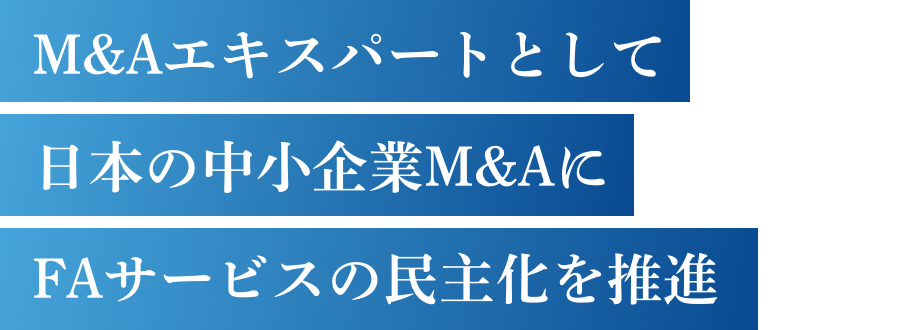 M&Aエキスパートとして日本の中小企業M&AにFAサービスの民主化を推進