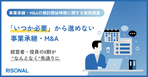 事業承継・M&Aの検討開始、8割が明確な理由なく先送り〜動き出せない背景に“初期判断材料の不足”か〜